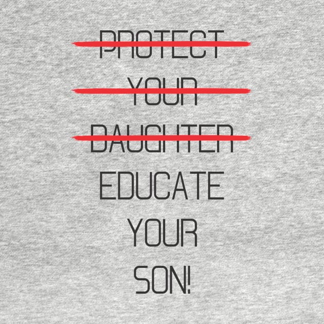 Protect your daughter - NO - Educate your son! It's high time we understand that its not about taking away your daughter's liberties. It's about teaching him to know what's wrong! by Crazy Collective